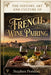 The History, Art and Culture of French Wine Pairing by Stephen Peridore