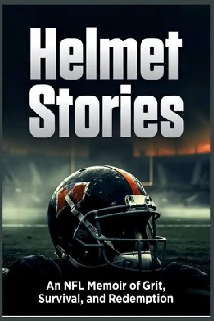 Helmet Stories: An NFL Memoir of Grit, Survival, and Redemption by Jeffrey A. Cohen