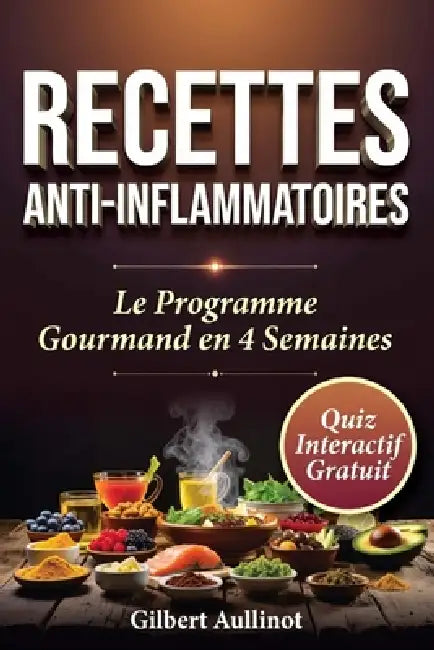 RECETTES ANTI-INFLAMMATOIRES 60 Recettes pour Apaiser les Douleurs et Renforcer le Microbiote: Programme Gourmand en 4 Semaines avec Curcuma, Oméga-3 by Gilbert Aullinot