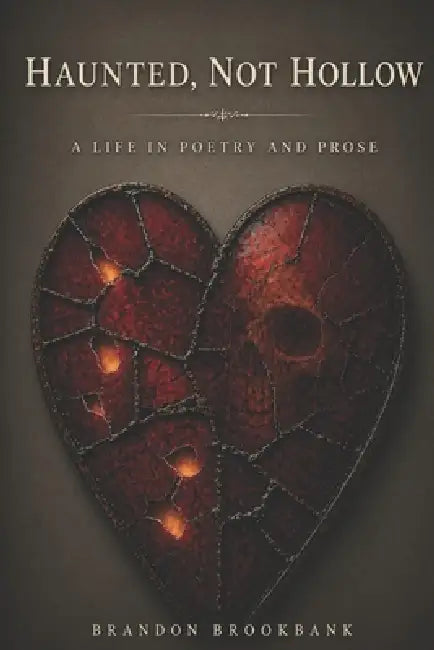 Haunted, Not Hollow: A Life in Poetry and Prose by Brandon Brookbank
