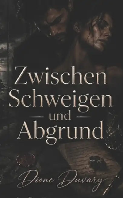 Zwischen Schweigen und Abgrund: Eine Dark Romance voller Obsession, tödlicher Geheimnisse und psychologischer Gefahr by Dione Duvary