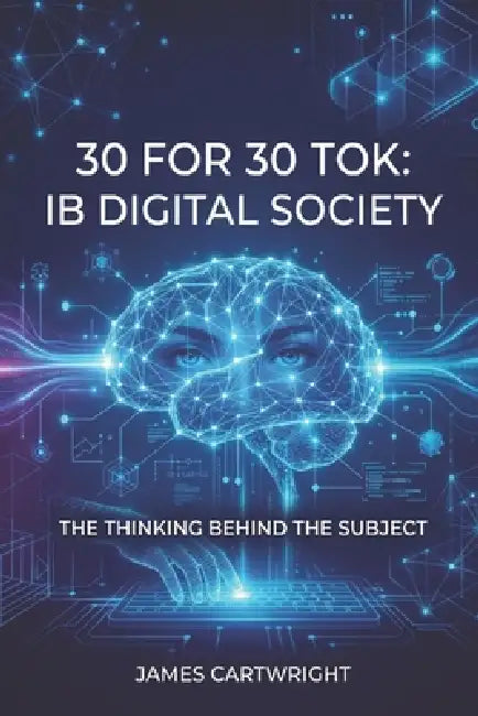 30 for 30 Tok: IB Digital Society: The Thinking Behind the Subject by James Cartwright
