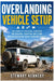 Overlanding Vehicle Setup: The Complete Practical Handbook for Building, Equipping and Living With an Adventure Ready Overland Vehicle by Stewart Kennedy