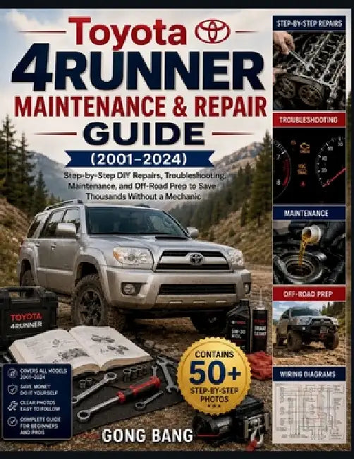 Toyota 4Runner Maintenance & Repair Guide (2001-2024): Step-by-Step DIY Repairs, Troubleshooting, Maintenance, and Off-Road Prep to Save Thousands Wit by Gong Bang
