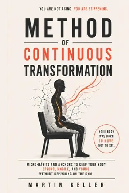 Method of Continuous Transformation: Micro-Habits and Anchors to Keep Your Body Strong, Mobile, and Young Without Depending on the Gym by Martin Keller