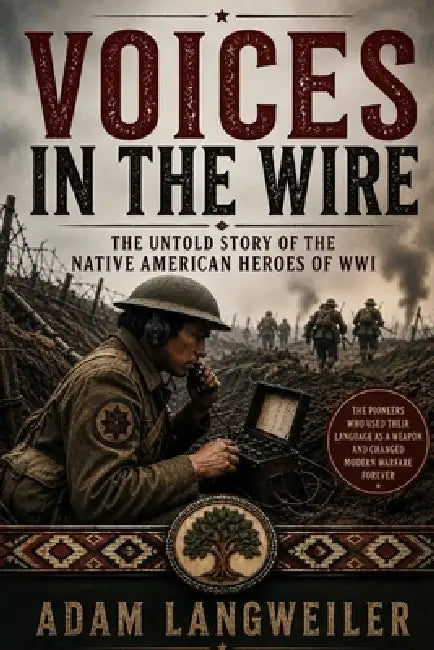Voices in the Wire: The Untold Story of the Native American Heroes of WWI by Adam Langweiler