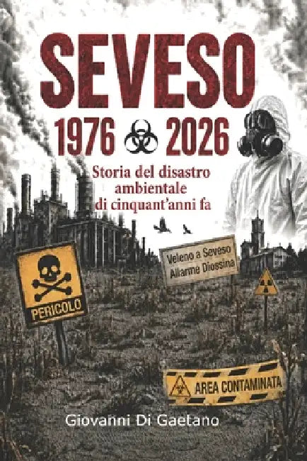 Seveso 1976 - 2026: Storia del disastro ambientale di cinquant'anni fa by Giovanni Di Gaetano