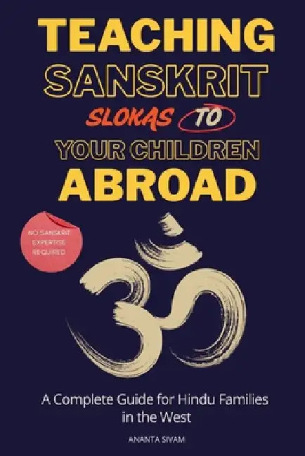 Teaching Sanskrit Slokas to Your Children Abroad: A Complete Guide for Hindu Families in the West by Ananta Sivam