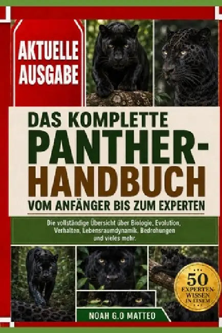Das Komplette Panther-Handbuch Vom Anfänger Bis Zum Experten: Die vollständige Übersicht über Biologie, Evolution, Verhalten, Lebensraumdynamik, Bedro by Noah G. O. Matteo