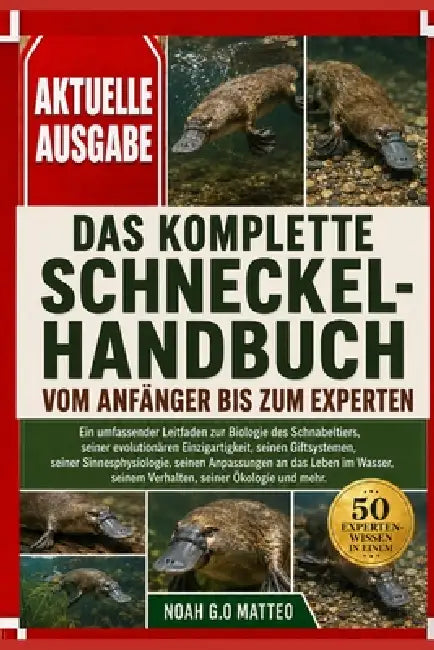 Das Komplette Schneckel-Handbuch Vom Anfänger Bis Zum Experten: Ein umfassender Leitfaden zur Biologie des Schnabeltiers, seiner evolutionären Einziga by Noah G. O. Matteo