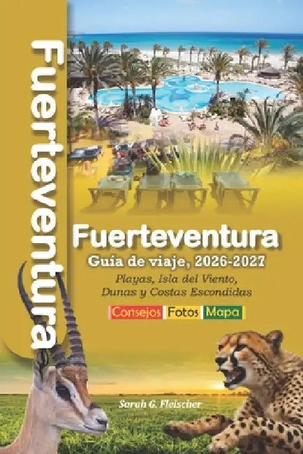 Fuerteventura Guía de viaje, 2026-2027: Playas, Isla del Viento, Dunas y Costas Escondidas by Sarah G. Fleischer