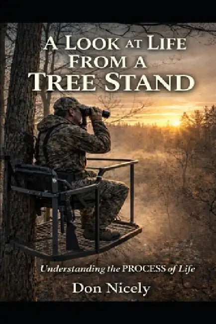 A Look at Life From A Tree Stand: Life's Adventurous Insights That Are Gained From The Tree Stand by Don Nicely