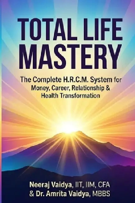 Total Life Mastery: The Complete H.R.C.M. System for Money, Career, Relationship & Health Transformation by Amrita Vaidya, Neeraj Vaidya