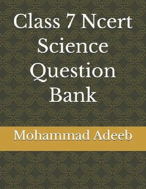 Class 7 Ncert Science Question Bank by Mohammad Adeeb