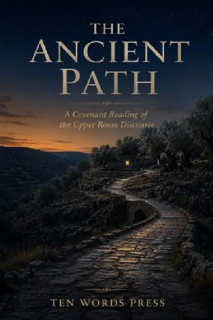 The Ancient Path: A Covenant Reading of the Upper Room Discourse by Charles Vance, Ten Words Press
