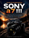 Guide d'utilisation du Sony a7 III: Guide étape par étape pour la configuration de l'appareil photo, ses commandes et les techniques créatives de phot by Dominic Kensington