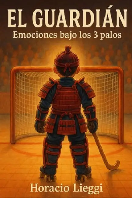 El Guardián: Emociones bajo los 3 palos by Horacio Lieggi