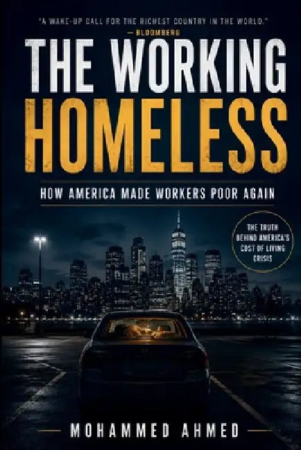 The Working Homeless: How America Made Workers Poor Again by Mohammed Ahmed