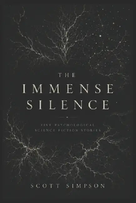The Immense Silence: Five Psychological Science Fiction Stories by Scott Simpson