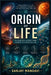 Origine of Life: The Complete Journay from Cosmos to Conscious Life by Sanjay Mandavi