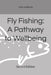 Fly Fishing: A Pathway to Wellbeing: Second Edition by Mark V. Walinske