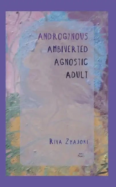 Androgynous Ambiverted Agnostic Adult: Meditations About Mortality by Riva Zmajoki