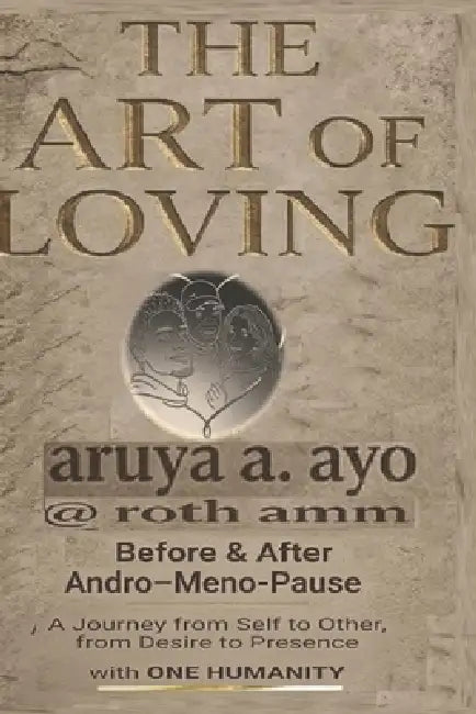 The Art of Loving ... Making Love: Before & After Andro-Meno-Pause by @Roth Amm, Rotimi A. Musa Musa, Aruya A. Ayo