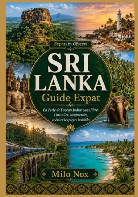 SRI LANKA Guide Expat: La Perle de l'océan Indien sans filtre: s'installer, comprendre, et éviter les pièges invisibles by Milo Nox