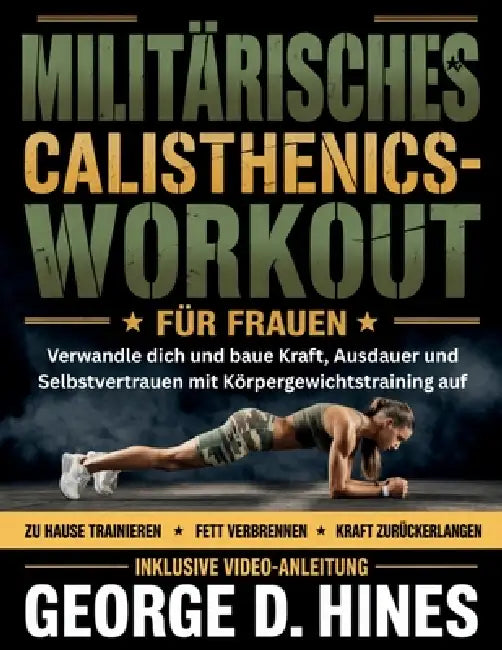 Militärisches Calisthenics-Workout Für Frauen: Verwandle dich und baue Kraft, Ausdauer und Selbstvertrauen mit Körpergewichtstraining auf by George D. Hines