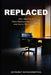 Replaced: Why I Built the AI That's Restructuring Your Career and How to Stay Ahead of It by Satsawat Natakarnkitkul