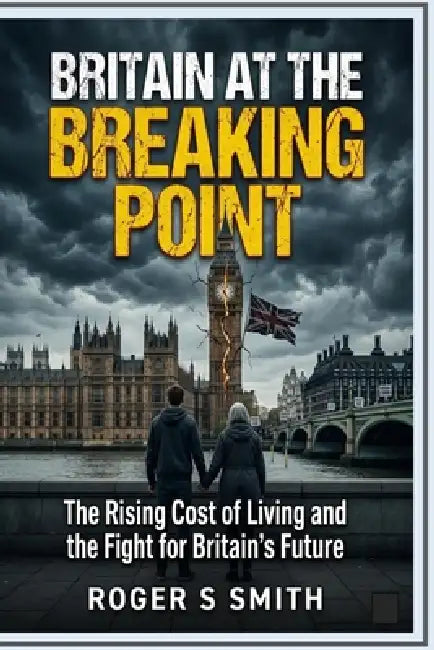 Britain at the Breaking Point: The Rising Cost of Living and the Fight for Britain's Future by Rsl Design, Roger S. Smith