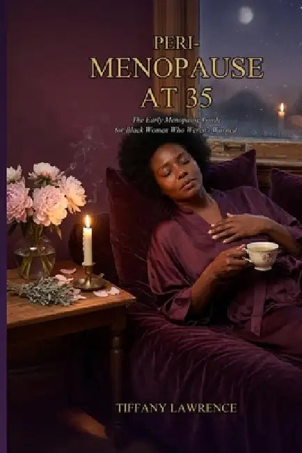 Perimenopause at 35: The Early Menopause Guide for Black Women Who Weren't Warned - Symptoms, Hormones, HRT, Herbs, and the 3-Year Plan to Thrive by Tiffany Lawrence