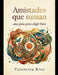 Amistades que suman: una guía para elegir bien by Valentina Ríos