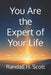 You Are the Expert of Your Life: How to Question Everything, Trust Your Own Knowing, and Build a Life That Is Genuinely Yours by Randall H. Scott