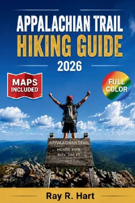 Appalachian Trail Hiking Guide 2026: From Springer Mountain to Mount Katahdin A Thru-Hiker & Section-Hiker's Companion by Ray R. Hart