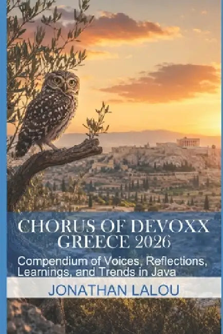 Chorus of Devoxx Greece 2026: Compendium of Voices, Reflections, Learnings, and Trends in Java by Jonathan Lalou