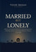 Married But Lonely: Biblical and Practical Solutions for Reconnecting Hearts, Restoring Intimacy, and Healing Emotional Distance in Marriage by Tunde Obasan