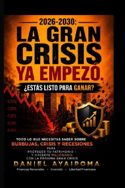 2026-2030: La Gran Crisis ya Empezó ¿Estás Listo para Ganar? by Daniel Ayaipoma