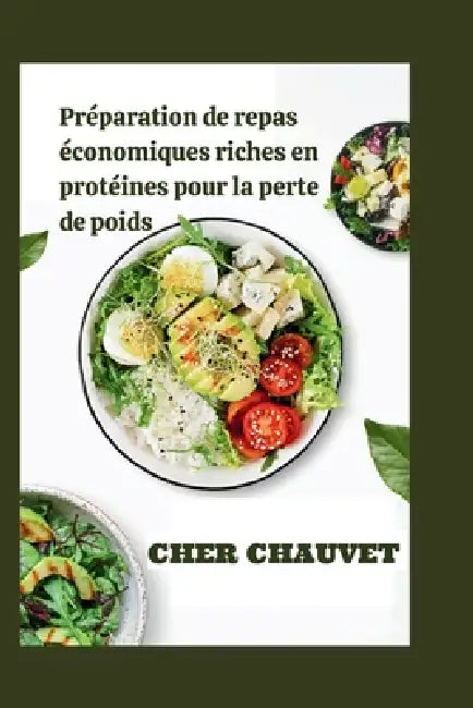 Préparation de repas économiques riches en protéines pour la perte de poids: Des recettes simples et savoureuses et un programme de 30 jours pour brûl by Cher Chauvet