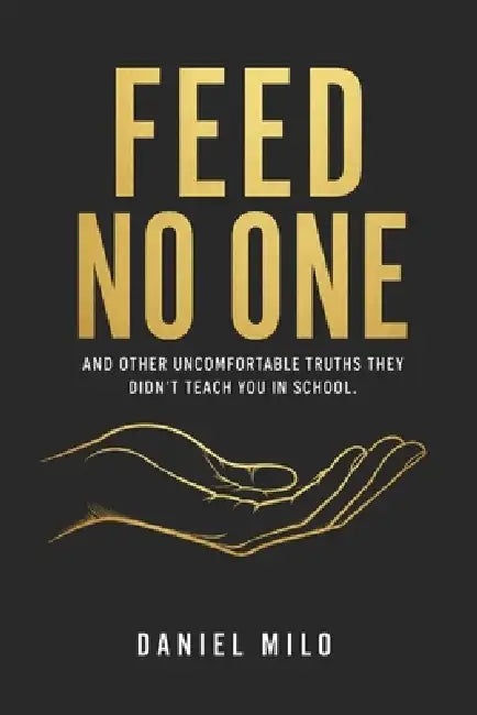Feed No One: And Other Uncomfortable Truths They Didn't Teach You in School by Daniel Milo