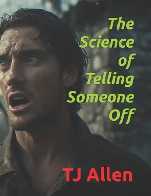 The Science of Telling Someone Off by Tj Allen