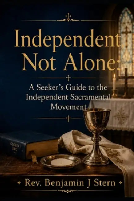 Independent, Not Alone: A Seeker's Guide to the Independent Sacramental Movement by Benjamin J. Stern