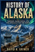 History of Alaska: Empires, Boomtowns, and the Struggle for the North by David A. Griner