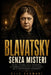 BLAVATSKY Senza Misteri: Guida Chiara alla Teosofia, ai Simboli Occulti e alle Radici Dell'Esoterismo Moderno by Elia Sermadi