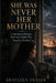 She Was Never Her Mother: A True Story of Betrayal, Grief, and a Family That Erased a Mother by Shayleen Fraser