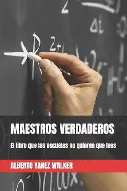 Maestros Verdaderos: El libro que las escuelas no quieren que leas by Alberto Yanez Walker