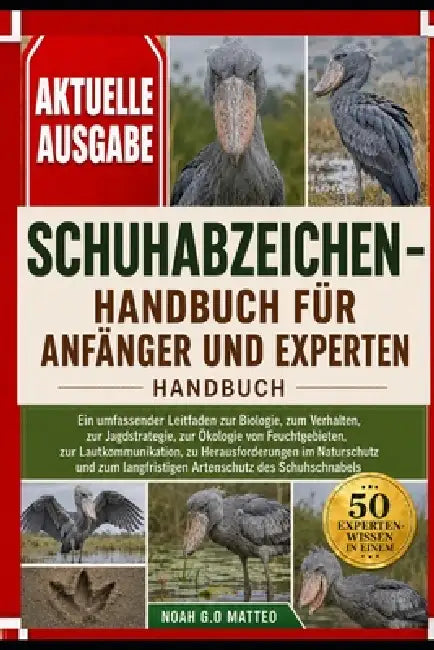 Schuhabzeichen - Handbuch Für Anfänger Und Experten: Ein umfassender Leitfaden zur Biologie, zum Verhalten, zur Jagdstrategie, zur Ökologie von Feucht by Noah G. O. Matteo