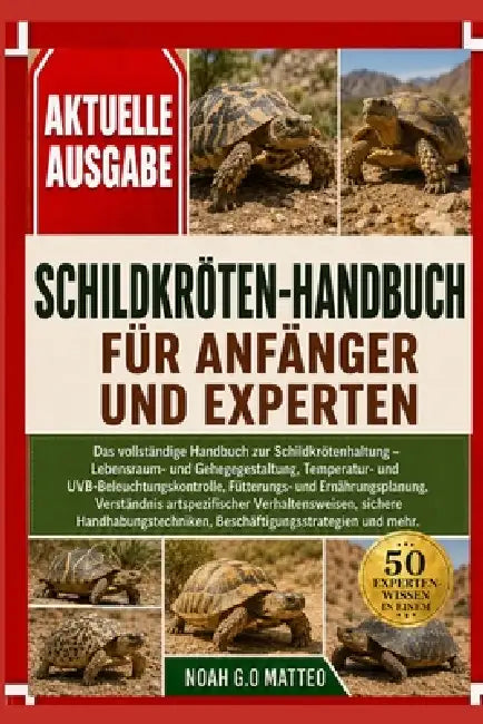 Schildkröten-Handbuch Für Anfänger Und Experten: Das vollständige Handbuch zur Schildkrötenhaltung - Lebensraum- und Gehegegestaltung, Temperatur- und by Noah G. O. Matteo