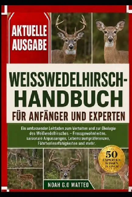 Weisswedelhirsch-Handbuch Für Anfänger Und Experten: Ein umfassender Leitfaden zum Verhalten und zur Ökologie des Weißwedelhirsches - Fressgewohnheite by Noah G. O. Matteo