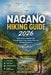 Nagano Hiking Guide 2026: Exploring the Japanese Alps Through Scenic Trails, Hidden Paths and Outdoor Adventures by Aina-Oshodi Adewale